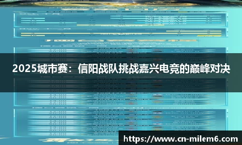 2025城市赛：信阳战队挑战嘉兴电竞的巅峰对决